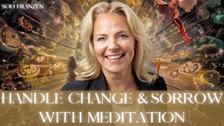 Handle Change & Sorrow With Meditation - Sofi Franzén