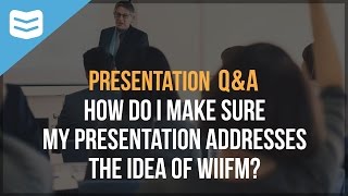 How do I make sure my presentation addresses the idea of WIIFM?v