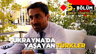 Ukrayna'da Yaşayan Türkler - Bölüm 5 | Serkan Bağ - Şirket Yöneticisi