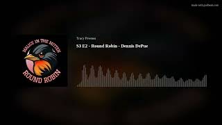 S3 E2 - Round Robin - Dennis DePue