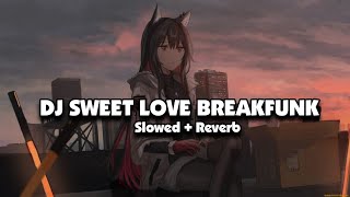 DJ SWEET LOVE BREAKFUNK (Slowed + Reverb) 🎧