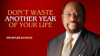 DONT WASTE ANOTHER YEAR OF YOUR LIFE | DR. MYLES MUNROE MOTIVATIONAL SPEECH