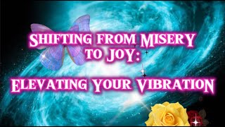 Shifting from Misery to Joy: Elevating Your Vibration