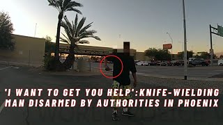 Knife-wielding man disarmed by authorities in Phoenix using less than lethal round