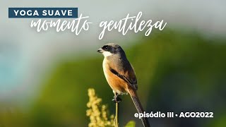 Momento Gentileza - 15 minutos de Yoga e Bem Estar - AGO2022, Ep. 3