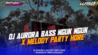 TERBARU BAS NGUK NGUK AURORA X MELODY PARTY HORE FULL BASS HOREG