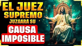 EL JUEZ SUPREMO DE TU VIDA JUZGARÁ SUS CAUSAS IMPOSIBLES A TU FAVOR - ORACIÓN MILAGROSA DE HOY