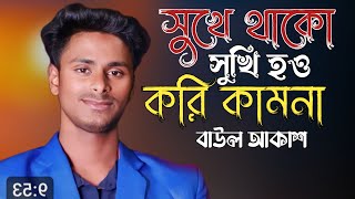 Sukhe Thako Sukhi Hou Kori Kamona | Baul Akash | সুখে থাকো সুখী হও করি কামনা | বাউল আকাশ