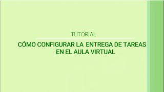 Tutorial para docentes: cómo configurar entrega de tareas en el aula virtual