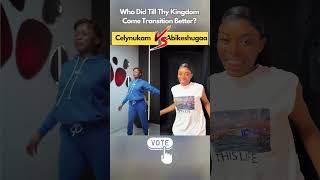 Celynukam VS Abikeshugaa, Till Thy Kingdom Come Transition Challenge | Who won? #transition