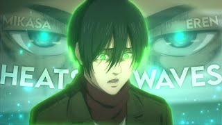 Mikasa & Eren ❤️ Edit - Heats Waves [Edit/AMV] !