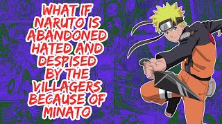 What if Naruto is Abandoned Hate And Despised By The Villagers Because of Minato | Part 1