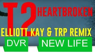 T2 - Heartbroken (Elliott Kay & TRP Remix)䷀[DVR]