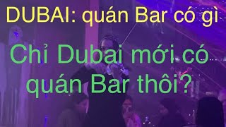 DUBAI QUÁN BAR CÓ GÌ / CÁC NƯỚC Ả RẬP CHỈ DUBAI MỚI CÓ QUÁN BAR? Đời sống ở Dubai