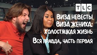 Вся правда, часть первая | Виза невесты. Виза жениха. Холостяцкая жизнь | TLC