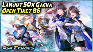 T.U BELI TIKET B6 & LANJUT 50x GACHA | TEST ANIMASI ULTIMATE/SEED CHAR B6 🔥 ASH ECHOES SEA