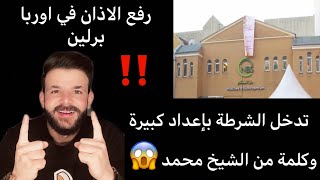 عااااجل|لحظة تاريخة رفع الأذان في سماء اوربا برلين🙏 تدخل الشرطة بأعداد كبيرة😱كلمة من الشيخ محمد طه