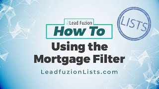 Leadfuzion HOW TO Lists  - Mortgage Filter