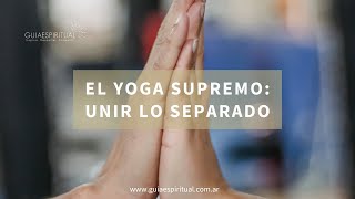 El Yoga supremo - Unir lo separado