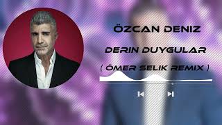 Özcan Deniz - Derin Duygular ( Ömer Selik Remix ) Derin Duygular Besliyorum Sana Karşı.