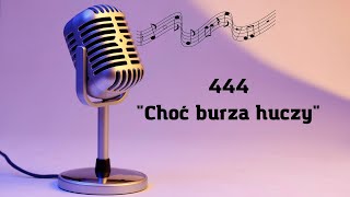 444. Choć burza huczy