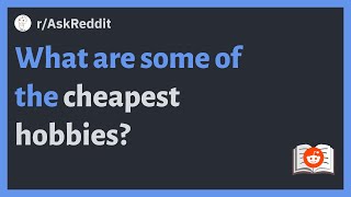 (r/AskReddit) What are some of the cheapest hobbies?