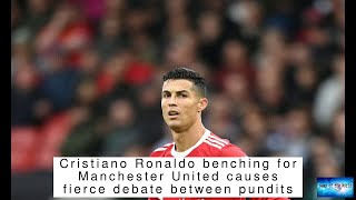 Cristiano Ronaldo benching for Manchester United causes fierce debate between pundits