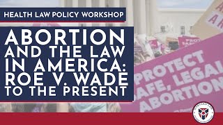 Health Law Policy Workshop: Abortion and the Law in America: Roe v. Wade to the Present