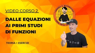 MINI CORSO 2 - DALLE EQUAZIONI AI PRIMI STUDI DI FUNZIONE - MATEMATICA - ANDREA IL MATEMATICO