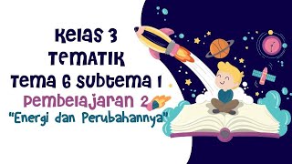 KELAS 3 TEMA 6 SUBTEMA 1 PEMBELAJARAN 2 ENERGI DAN PERUBAHANNYA