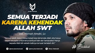 Istirahatkan Pikiranmu, Semua Terjadi Karena Kehendak Allah SWT - Ust. Hanan Attaki, Lc