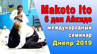 Международный семинар Айкидо | Makoto Ito шихан - 6 дан Айкикай Айкидо | Днепр Украина 2019