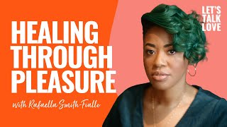 Let's Talk Love | S02 Episode 9 Healing Through Pleasure with Rafaella Smith-Fiallo