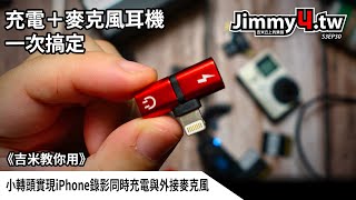 《吉米教你用》小轉頭實現iPhone錄影同時充電與外接麥克風