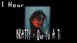 BRATTY - Que Yo A Tí [ 1 HORA ]