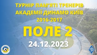 «ТУРНІР «ПАМ’ЯТІ ТРЕНЕРІВ АКАДЕМІЇ «ДИНАМО» КИЇВ» 2023 - 2016-2017 р.н.» ПОЛЕ 2 24.12.2023