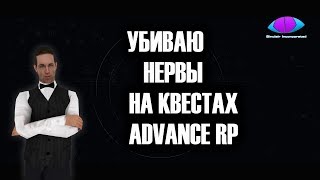 УБИВАЮ НЕРВЫ НА КВЕСТАХ ADVANCE RP (#002)