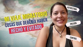 Mi Viaje Migratorio: Cosas que Sí y No hago como migrante (y cosas que no hice y me arrepiento 😔)