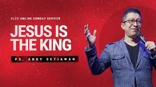 Jesus is The King -  Ps Andy Setiawan ( CLCC Sunday Life 4 Desember 2022 )