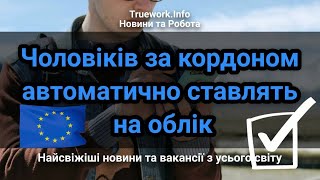 Чоловіки за кордоном стануть на військовий облік автоматично та без проходження ВЛК.