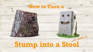 How to turn a tree stump into a stool ( with smile face )