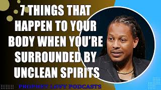 7 Things That Happen To Your Body When You’re Surrounded By Unclean Spirits & Demons•Prophet Lovy