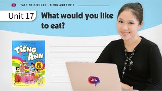 UNIT 17: WHAT WOULD YOU LIKE TO EAT? | Tiếng Anh lớp 5 | Talk to Miss Lan