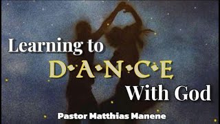 Learning To Dance With God || Pastor Matthias Manene