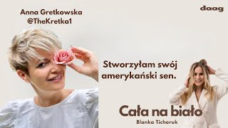 Anna Gretkowska @TheKretka1 "Stworzyłam swój amerykański sen" CAŁA NA BIAŁO PODCAST