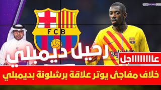 🚨 عاجل I خلاف مفاجئ يوتر علاقة برشلونة بديمبلي 💥 وتسريبات تؤكد رحيل ديمبلي عن برشلونة 💥