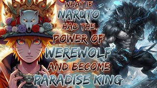 What If Naruto Had The Power Of werewolf And Become Paradise King