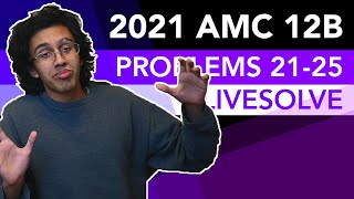 2021 AMC 12B Problems 21-25 Livesolve!