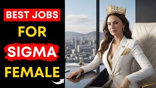 👑 12 Best Jobs And Careers For Sigma Females (And Jobs To AVOID)