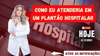 Live - Como eu atenderia em um Plantão Hospitalar - 18/11/2024